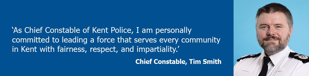 'As Chief Constable of Kent Police, I am personally committed to leading a force that serves every community in Kent with fairness, respect, and impartiality'